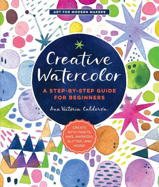 Creative Watercolor: A Step-by-Step Guide for Beginners by Ana Victoria Calderón