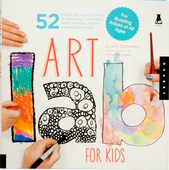 Art Lab for Kids: 52 Creative Adventures in Drawing, Painting, Printmaking, Paper, and Mixed Media by Susan Schwake