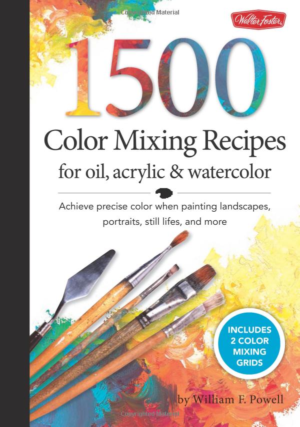 1,500 Color Mixing Recipes for Oil, Acrylic & Watercolor by William F. Powell