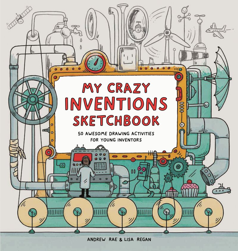 My Crazy Inventions Sketchbook by Lisa Regan & Andrew Rae