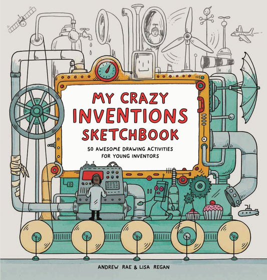 My Crazy Inventions Sketchbook by Lisa Regan & Andrew Rae
