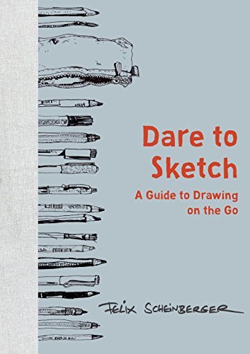 Dare to Sketch A Guide to Drawing on the Go by Felix Scheinberger