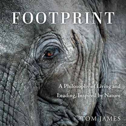 Footprint; A Philosophy of Living and Leading, Inspired by Nature by Tom James