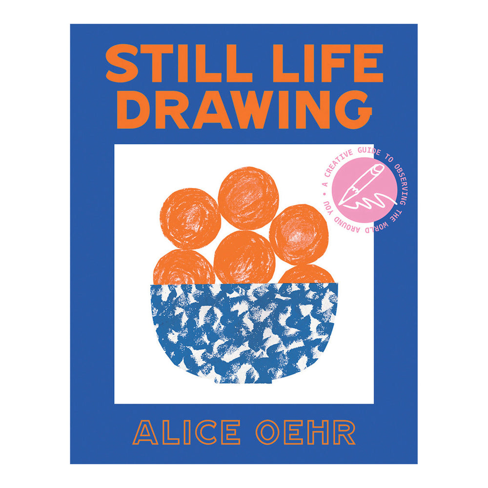 Still Life Drawing: A Creative Guide to Observing the World Around by Alice Oehr