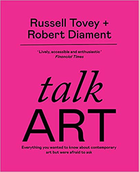 Talk Art: Everything You Wanted to Know about Contemporary Art But Were Afraid to Ask by Tovey & Dia - Clearance