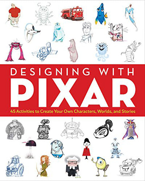 Designing With Pixar: 45 Activities to Create Your Own Characters, Worlds, and Stories by Michael Bi