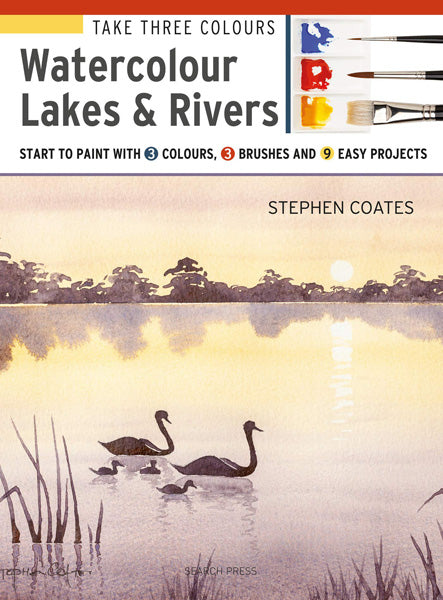 Take Three Colours: Watercolour Lakes & Rivers by Stephen Coates