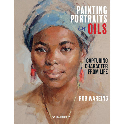 Painting Portraits in Oils: Capturing Character from Life by Rob Wareing