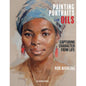 Painting Portraits in Oils: Capturing Character from Life by Rob Wareing