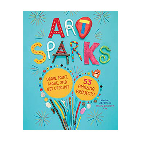 Art Sparks: Draw, Paint, Make, and Get Creative with 53 Amazing Projects! by Marion Abram & Hilary L